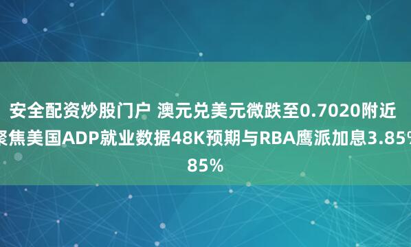 安全配资炒股门户 澳元兑美元微跌至0.7020附近 聚焦美国ADP就业数据48K预期与RBA鹰派加息3.85%